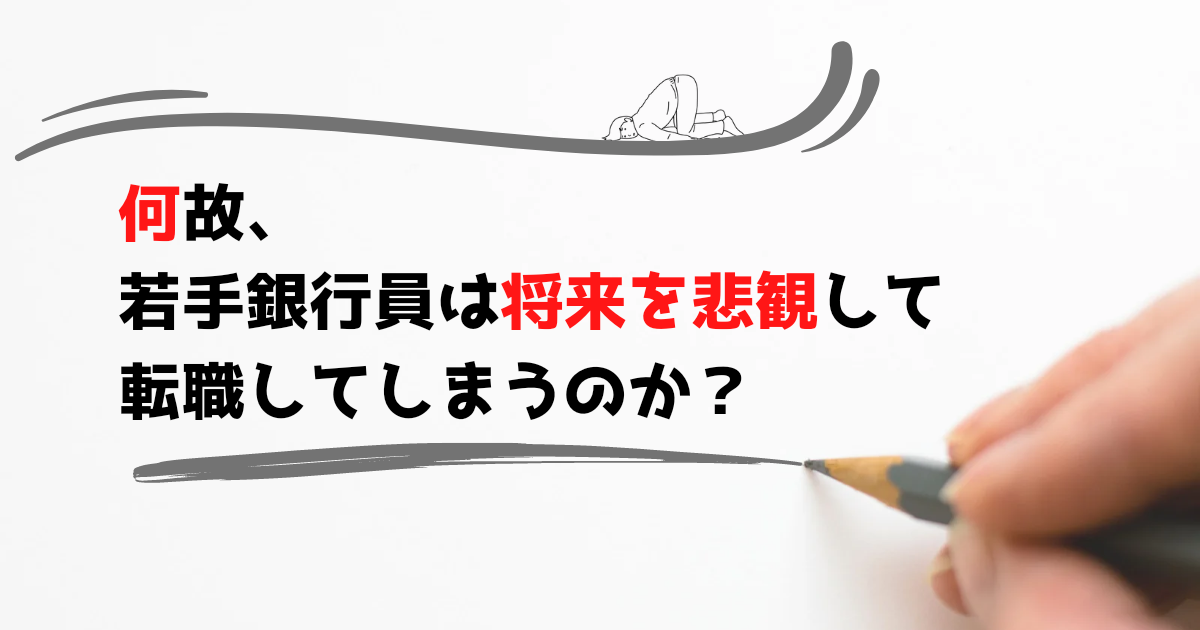 何故、若手銀行員は将来を悲観して転職してしまうのか？